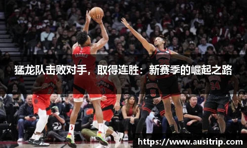 猛龙队击败对手，取得连胜：新赛季的崛起之路