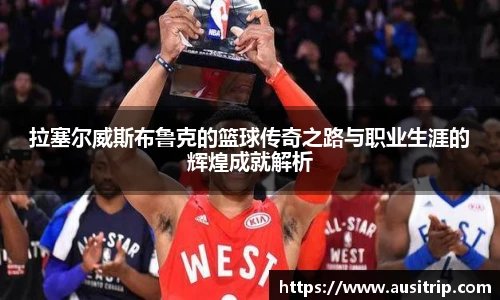 拉塞尔威斯布鲁克的篮球传奇之路与职业生涯的辉煌成就解析