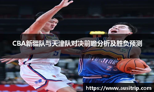 CBA新疆队与天津队对决前瞻分析及胜负预测
